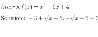 The inverse of f(x)=x^2+6x+4 is -3+sqrt(x+5),-sqrt(x+5)-3